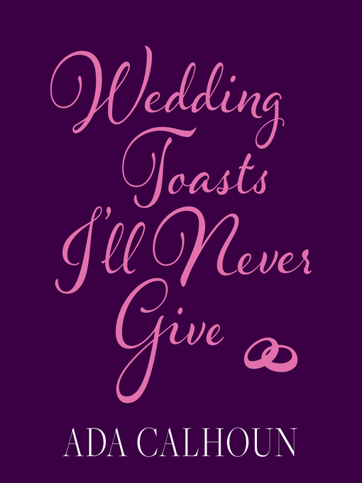 Title details for Wedding Toasts I'll Never Give by Ada Calhoun - Wait list